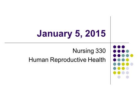 January 5, 2015 Nursing 330 Human Reproductive Health.