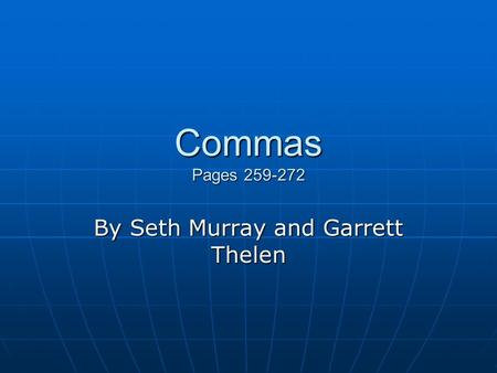 Commas Pages 259-272 By Seth Murray and Garrett Thelen.