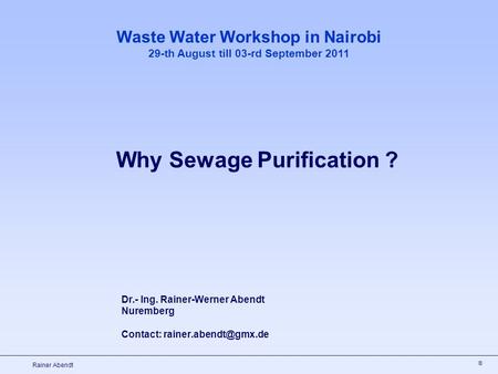 ® Rainer Abendt Dr.- Ing. Rainer-Werner Abendt Nuremberg Contact: Waste Water Workshop in Nairobi 29-th August till 03-rd September.