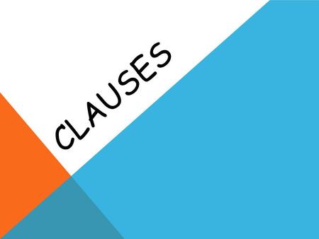 CLAUSES. CLAUSE: CONTAINS BOTH A SUBJECT AND A PREDICATE Complete thought and can stand independently Not a complete thought—must accompany or be part.