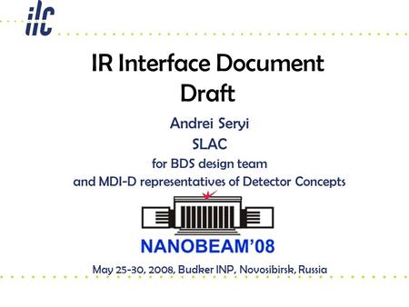 IR Interface Document Draft Andrei Seryi SLAC for BDS design team and MDI-D representatives of Detector Concepts May 25-30, 2008, Budker INP, Novosibirsk,