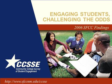 ENGAGING STUDENTS, CHALLENGING THE ODDS 2006 SFCC Findings