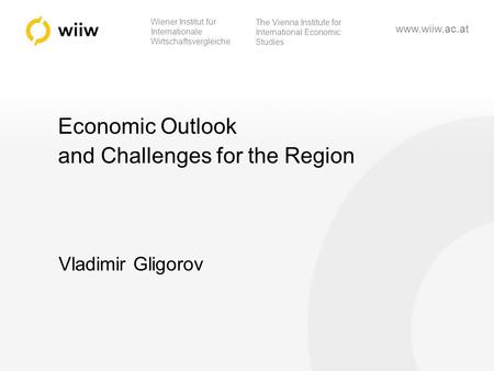 Wiener Institut für Internationale Wirtschaftsvergleiche The Vienna Institute for International Economic Studies www.wiiw.ac.at Vladimir Gligorov Economic.