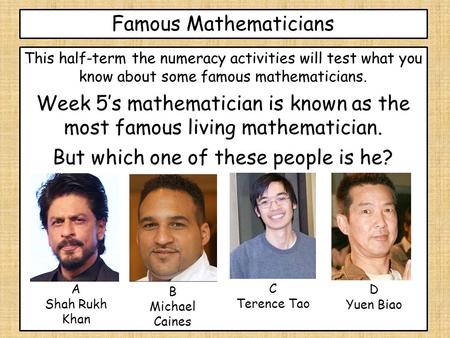 Famous Mathematicians This half-term the numeracy activities will test what you know about some famous mathematicians. Week 5’s mathematician is known.