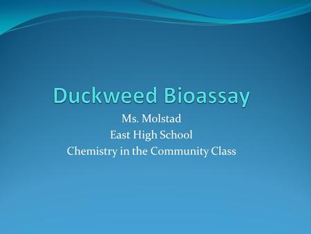 Ms. Molstad East High School Chemistry in the Community Class