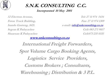 S.N.K. CONSULTING C.C. Incorporated 10 May 2001 52 Electron Avenue, Tel: 27 11 974 5434 Foton Truck Building, Fax: 27 11 974 1309 Isando Gauteng, 1621.