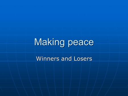 Making peace Winners and Losers. From war to ‘peace’ 1917-1918 Allied blockade and battlefield losses take toll Allied blockade and battlefield losses.