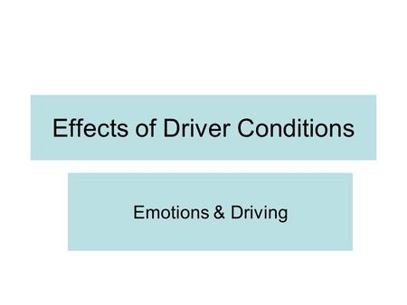 Effects of Driver Conditions Emotions & Driving How can Emotions affect your Driving? What is the emotion that affects drivers the most?