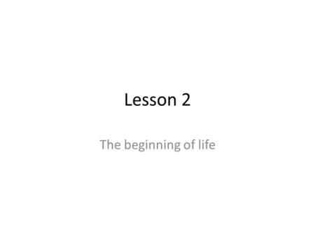 Lesson 2 The beginning of life. Do Now Write down what you know about how a baby gets food and oxygen as it grows inside its mother.