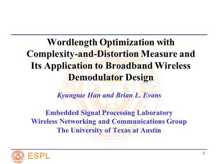 ESPL 1 Wordlength Optimization with Complexity-and-Distortion Measure and Its Application to Broadband Wireless Demodulator Design Kyungtae Han and Brian.