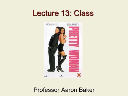 Lecture 13: Class Professor Aaron Baker. 2 Previous Lecture Race in Hollywood Movies: Stereotypes and Role Models Whiteness Out of the Past, LA Confidential,