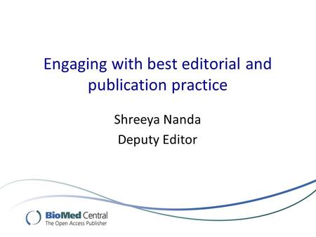 Engaging with best editorial and publication practice Shreeya Nanda Deputy Editor.