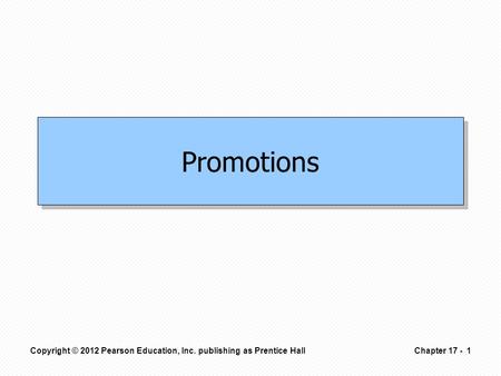 Promotions Copyright © 2012 Pearson Education, Inc. publishing as Prentice Hall1Chapter 17 -