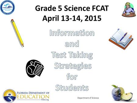 Grade 5 Science FCAT April 13-14, 2015 Department of Science.