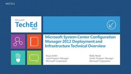 4/24/2017 3:32 PM MGT311 Microsoft System Center Configuration Manager 2012 Deployment and Infrastructure Technical Overview Bryan Keller Lead Program.