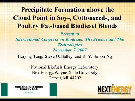 Precipitate Formation above the Cloud Point in Soy-, Cottonseed-, and Poultry Fat-based Biodiesel Blends Haiying Tang, Steve O. Salley, and K. Y. Simon.