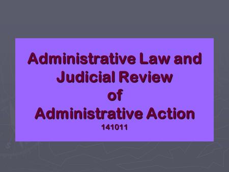 Administrative Law and Judicial Review of Administrative Action 141011.