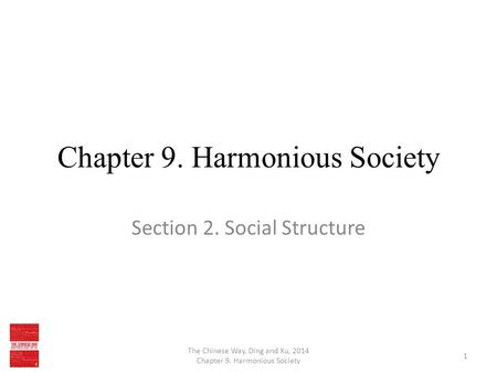 Chapter 9. Harmonious Society Section 2. Social Structure The Chinese Way, Ding and Xu, 2014 Chapter 9. Harmonious Society 1.