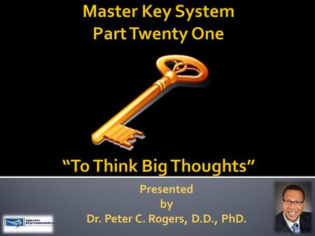 Presented by Dr. Peter C. Rogers, D.D., PhD.. To Think Big Thoughts  You will find that everything you hold in your consciousness for any length of time.