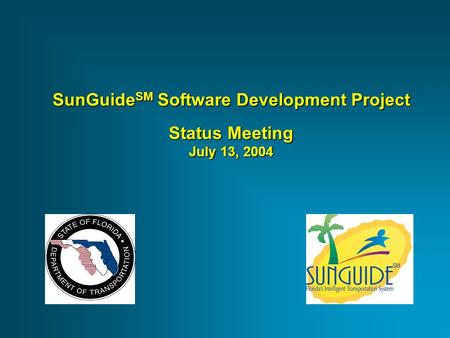 SunGuide SM Software Development Project Status Meeting July 13, 2004.