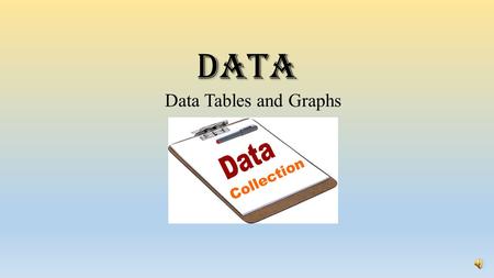 Data Data Tables and Graphs What is data? information gained from observing and testing an experiment. Scientists use data to gain understanding and.