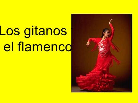 Los gitanos y el flamenco. Los gitanos  The term Gypsies is used by outsiders to label an ethnic group the members of which refer to themselves as.