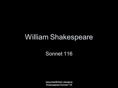 William Shakespeare Sonnet 116 Geschke/British Literature Shakespeare Sonnet 116.