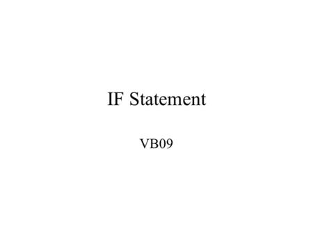 IF Statement VB09. If statements deal with uncertainty If statements allow the computer program to take a different course of action, depending on certain.