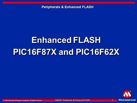 S4525A Peripherals & Enhanced FLASH 1 © 1999 Microchip Technology Incorporated. All Rights Reserved. S4525A Peripherals & Enhanced FLASH 1 Peripherals.