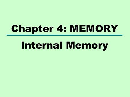 Chapter 4: MEMORY Internal Memory.