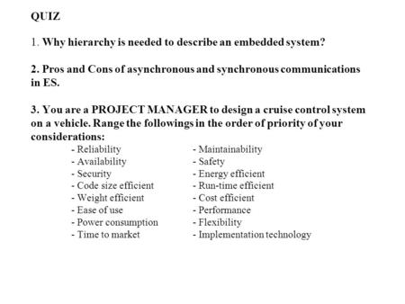 1 QUIZ 1. Why hierarchy is needed to describe an embedded system? 2. Pros and Cons of asynchronous and synchronous communications in ES. 3. You are a PROJECT.