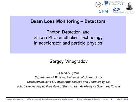 Beam Loss Monitoring – Detectors Photon Detection and Silicon Photomultiplier Technology in accelerator and particle physics Sergey Vinogradov QUASAR.