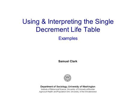 Samuel Clark Department of Sociology, University of Washington Institute of Behavioral Science, University of Colorado at Boulder Agincourt Health and.