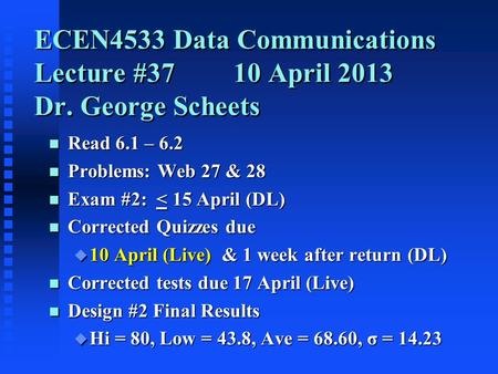 ECEN4533 Data Communications Lecture #3710 April 2013 Dr. George Scheets n Read 6.1 – 6.2 n Problems: Web 27 & 28 n Exam #2: < 15 April (DL) n Corrected.