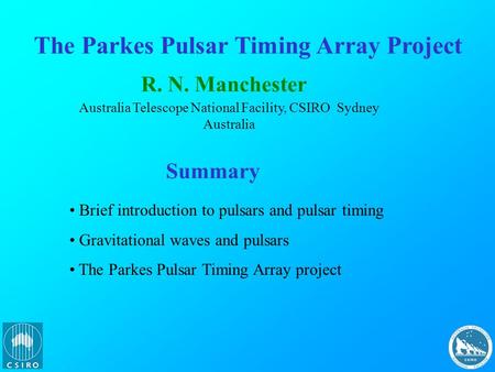 The Parkes Pulsar Timing Array Project R. N. Manchester Australia Telescope National Facility, CSIRO Sydney Australia Summary Brief introduction to pulsars.