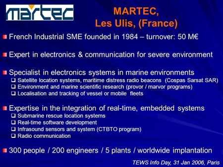 MARTEC, Les Ulis, (France) French Industrial SME founded in 1984 – turnover: 50 M€ Expert in electronics & communication for severe environment Specialist.