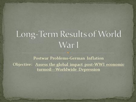 Postwar Problems-German Inflation Objective: Assess the global impact post-WWI economic turmoil—Worldwide Depression.