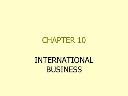 CHAPTER 10 INTERNATIONAL BUSINESS. TRADING AMONG NATIONS INTERNATIONAL BUSINESS-- INCLUDES ALL BUSINESS ACTIVITIES NECESSARY FOR CREATING, SHIPPING, AND.