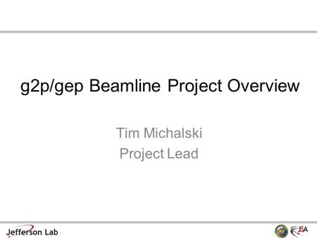 G2p/gep Beamline Project Overview Tim Michalski Project Lead.