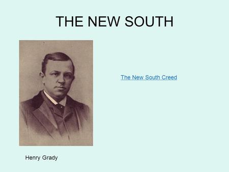 THE NEW SOUTH Henry Grady The New South Creed. Industry.