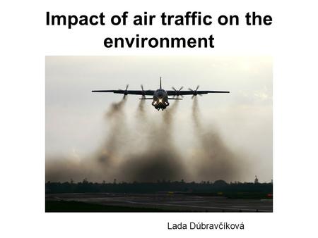 Impact of air traffic on the environment Lada Dúbravčíková.