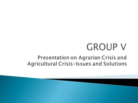 Presentation on Agrarian Crisis and Agricultural Crisis-Issues and Solutions.