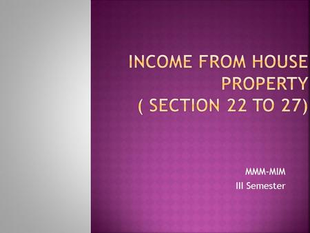 MMM-MIM III Semester. “The Annual Value of a Property consisting of buildings or lands appurtenant thereto of which the assessee is the owner is chargeable.