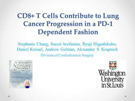 CD8+ T Cells Contribute to Lung Cancer Progression in a PD-1 Dependent Fashion Stephanie Chang, Saeed Arefanian, Ryuji Higashikubo, Daniel Kreisel, Andrew.