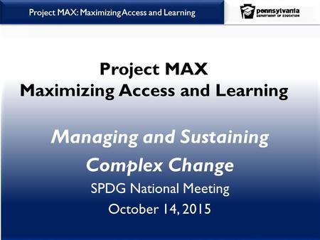 Office of Child Development & Early Learning Project MAX: Maximizing Access and Learning Project MAX Maximizing Access and Learning Managing and Sustaining.