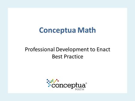 Conceptua Math Professional Development to Enact Best Practice.