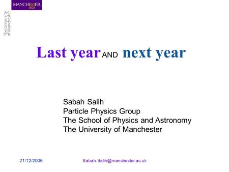 Last year AND next year Sabah Salih Particle Physics Group The School of Physics and Astronomy The University of.