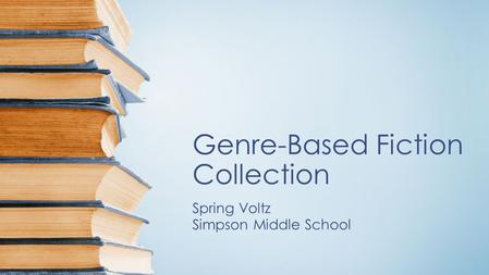 Genre-Based Fiction Collection Spring Voltz Simpson Middle School.