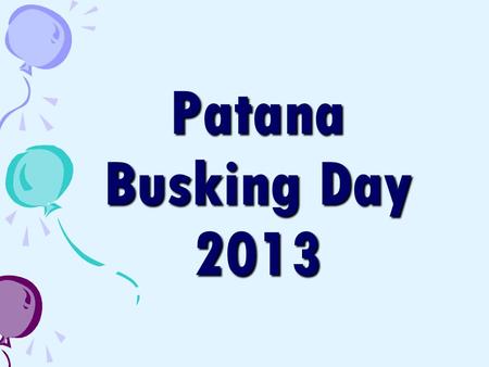 Patana Busking Day 2013. When: Wednesday, June 19th 10:00 am to 12:10pm Where:Year 3/4 walkway, Sala Field, Hardcourt and surrounding areas. Theatre for.