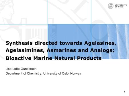 Synthesis directed towards Agelasines, Agelasimines, Asmarines and Analogs; Bioactive Marine Natural Products Lise-Lotte Gundersen Department of Chemistry,